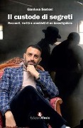 Cover-Bild zum Titel 'Il custode di segreti. Racconti, verità e aneddoti di un investigatore' von 'Gianluca Santoni'