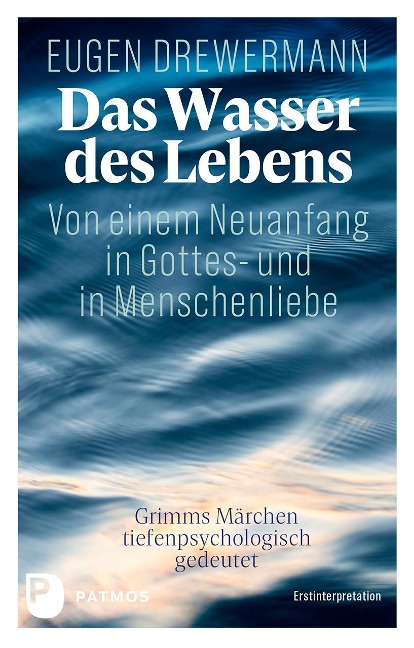 Das Wasser des Lebens. Von einem Neuanfang in Gottes- und in Menschenliebe - Eugen Drewermann