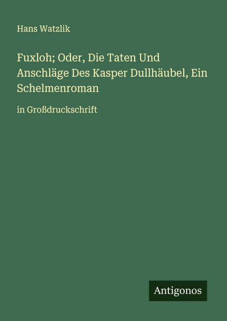 Fuxloh; Oder, Die Taten Und Anschläge Des Kasper Dullhäubel, Ein Schelmenroman - Hans Watzlik