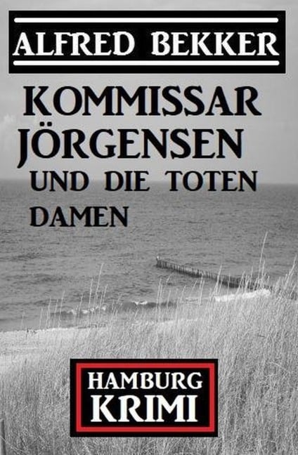 Kommissar Jörgensen und die toten Damen: Hamburg Krimi - Alfred Bekker