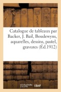 Catalogue de Tableaux Anciens Et Modernes Par Backer, J. Bail, Boudewyns, Aquarelles, Dessins - Jules-Eugène Féral