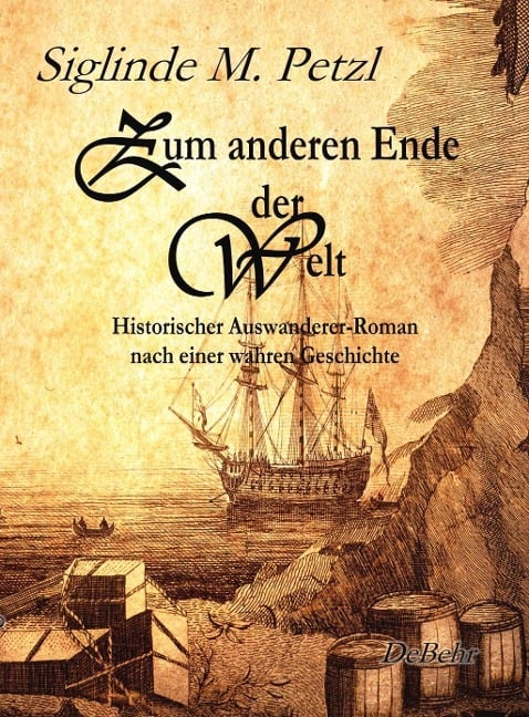 Zum anderen Ende der Welt - Historischer Auswanderer-Roman nach einer wahren Geschichte - Siglinde M. Petzl