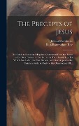 The Precepts of Jesus: The Guide to Peace and Happiness, Extracted From the Books of the New Testament Ascribed to the Four Evangelists. To W - Joshua Marshman