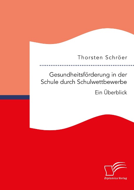 Gesundheitsförderung in der Schule durch Schulwettbewerbe: Ein Überblick - Thorsten Schröer