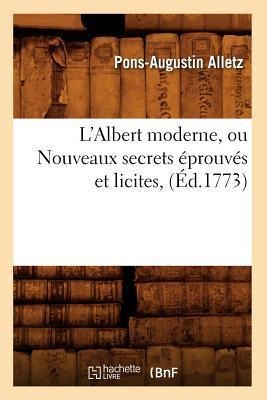 L'Albert Moderne, Ou Nouveaux Secrets Éprouvés Et Licites, (Éd.1773) - Pons-Augustin Alletz