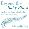 Beyond the Baby Blues: Anxiety and Depression During and After Pregnancy - Rebecca Fox Starr