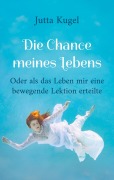 Cover-Bild zum Titel 'Die Chance meines Lebens' von 'Jutta Kugel'