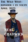 Cover-Bild zum Titel 'Tre Wild West-romaner i en volym April 2023' von 'Neal Chadwick'