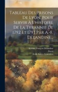 Cover-Bild zum Titel 'Tableau Des Prisons De Lyon, Pour Servir À L'histoire De La Tyrannie De 1792 Et 1793 Par A.-f. Delandine...' von 'Antoine-François Delandine, Daval, École Sainte-Geneviève'