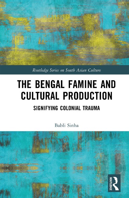 The Bengal Famine and Cultural Production - Babli Sinha
