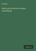 Cover-Bild zum Titel 'Notice sur les titres et travaux scientifiques' von 'Paul Bert'