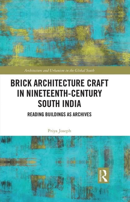 Brick Architecture Craft in Nineteenth-Century South India - Priya Joseph
