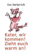 Cover-Bild zum Titel 'Kater, wir kommen! Zieht euch warm an!' von 'Eva Berberich'