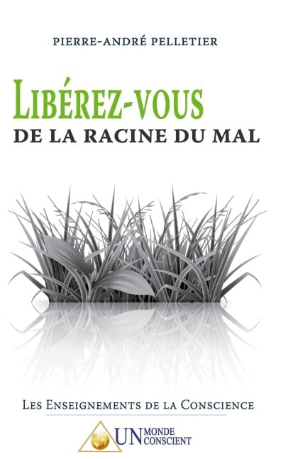 Libérez-vous de la racine du mal - Pierre-André Pelletier