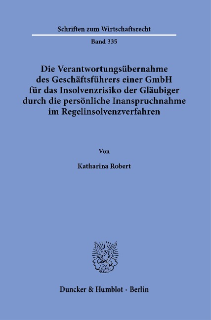 Die Verantwortungsübernahme des Geschäftsführers einer GmbH für das Insolvenzrisiko der Gläubiger durch die persönliche Inanspruchnahme im Regelinsolvenzverfahren - Katharina Robert