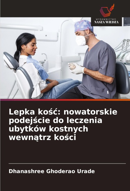 Lepka ko¿¿: nowatorskie podej¿cie do leczenia ubytków kostnych wewn¿trz ko¿ci - Dhanashree Ghoderao Urade