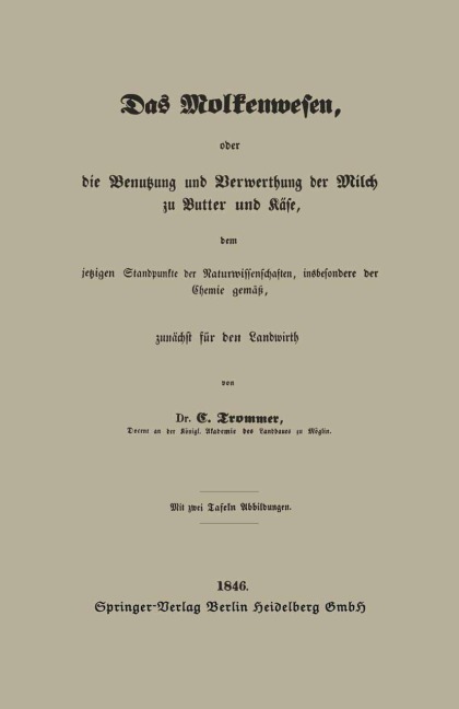Das Molkenwesen, oder die Benutzung und Verwerthung der Milch zu Butter und Käse, dem jetzigen Standpunkte der Naturwissenschaften, insbesondere der Chemie gemäß, zunächst für den Landwirth - Gert Trommer