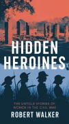 Cover-Bild zum Titel 'Hidden Heroines: The Untold Stories of Women in the Civil War' von 'Robert Walker'