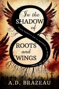 Cover-Bild zum Titel 'In the Shadow of Roots and Wings' von 'A. D. Brazeau'
