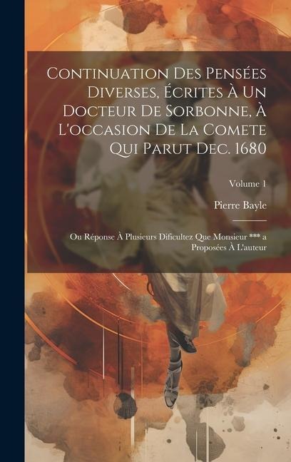 Continuation Des Pensées Diverses, Écrites À Un Docteur De Sorbonne, À L'occasion De La Comete Qui Parut Dec. 1680; Ou Réponse À Plusieurs Dificultez - Pierre Bayle