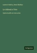 Cover-Bild zum Titel 'Le châteaù a Toto' von 'Ludovic Halévy, Henri Meilhac'