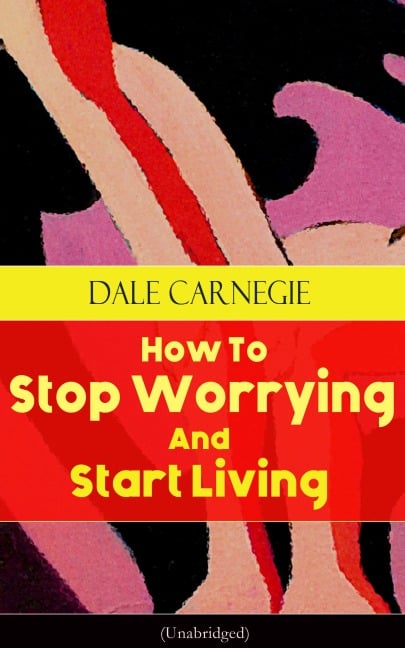 How To Stop Worrying And Start Living (Unabridged) - Dale Carnegie