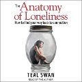 The Anatomy of Loneliness Lib/E: How to Find Your Way Back to Connection - Teal Swan
