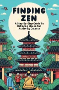 Finding Zen: A Step-By-Step Guide To Relieving Stress And Achieving Balance - Jeganathan Gunalan