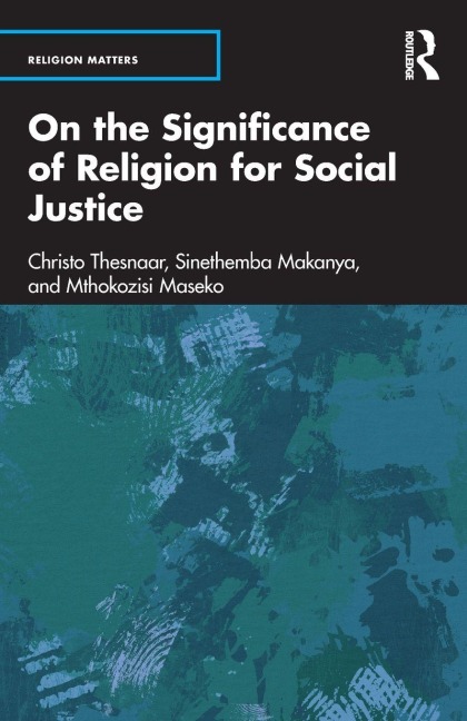 On the Significance of Religion for Social Justice - Christo Thesnaar, Sinethemba Makanya, Mthokozisi Maseko