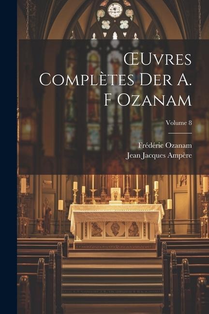 OEuvres Complètes Der A. F Ozanam; Volume 8 - Jean Jacques Ampère, Frédéric Ozanam