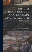 Cover-Bild zum Titel 'Histoire Philosophique du Genre Humain, ou L'homme, Tome Second' von 'Antoine Fabre D'Olivet'