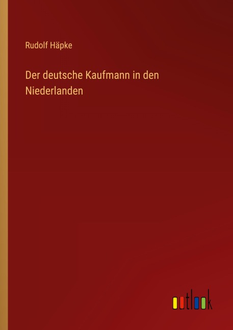 Der deutsche Kaufmann in den Niederlanden - Rudolf Häpke