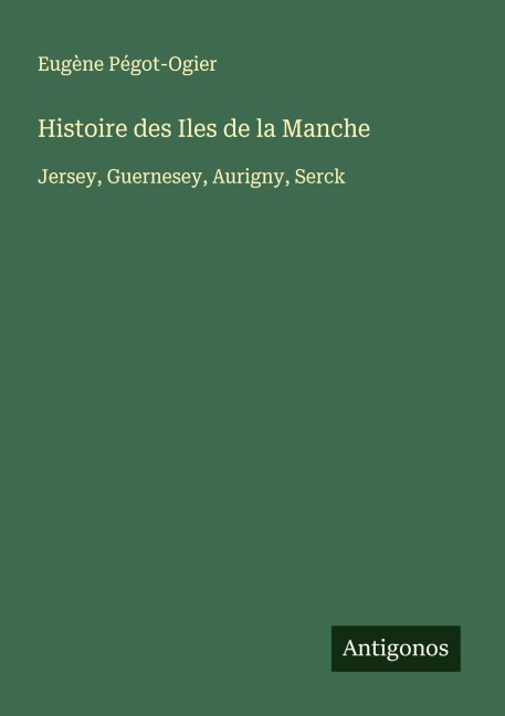 Histoire des Iles de la Manche - Eugène Pégot-Ogier
