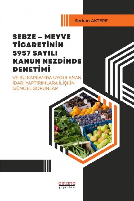Sebze-Meyve Ticaretinin 5957 Sayili Kanun Nezdinde Denetimi - Serkan Aktepe