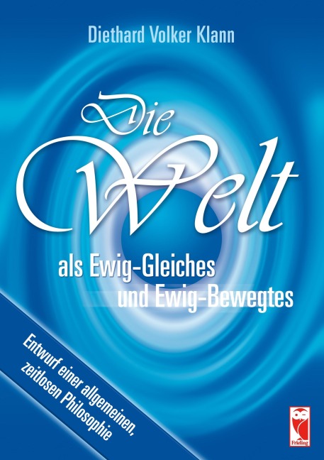 Die Welt als Ewig-Gleiches und Ewig-Bewegtes - Diethard Volker Klann