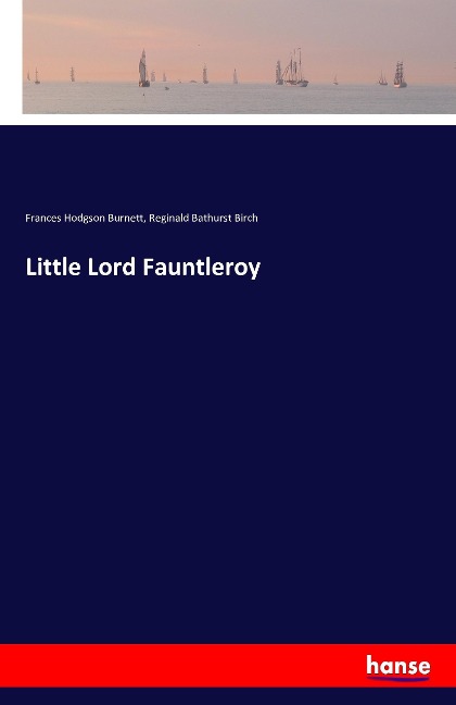Little Lord Fauntleroy - Frances Hodgson Burnett, Reginald Bathurst Birch