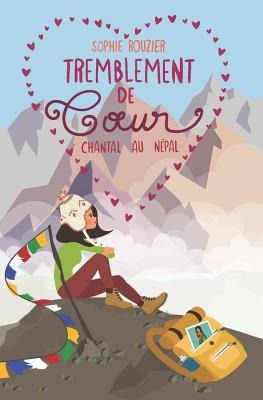 Tremblement de Coeur: Chantal Au Népal - Sophie Rouzier