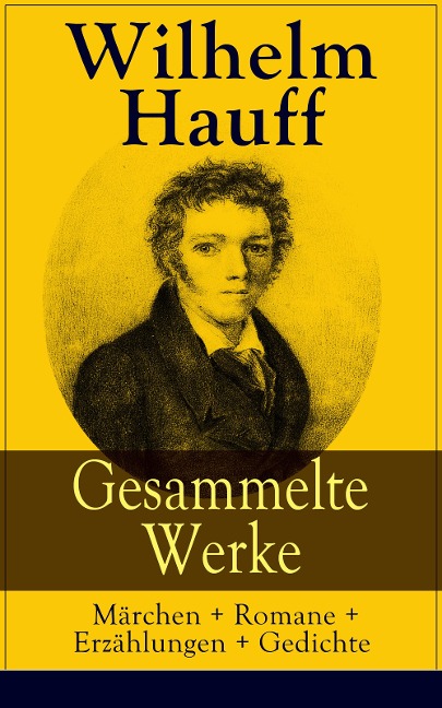 Gesammelte Werke: Märchen + Romane + Erzählungen + Gedichte - Wilhelm Hauff