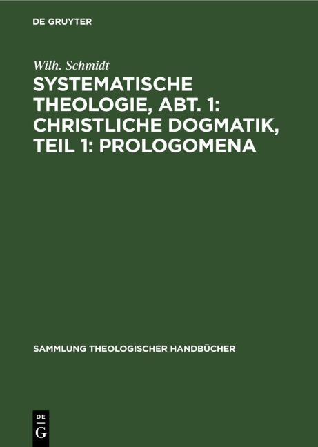 Systematische Theologie, Abt. 1: Christliche Dogmatik, Teil 1: Prologomena - Wilh. Schmidt
