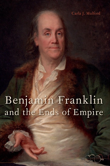 Benjamin Franklin and the Ends of Empire - Carla J. Mulford