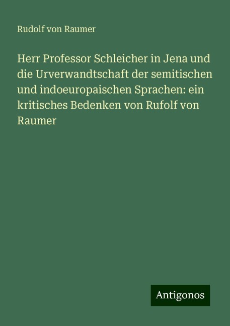 Herr Professor Schleicher in Jena und die Urverwandtschaft der semitischen und indoeuropaischen Sprachen: ein kritisches Bedenken von Rufolf von Raumer - Rudolf Von Raumer