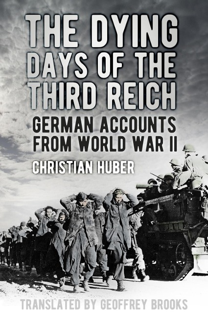 German Accounts from the Dying Days of the Third Reich - Christian Huber