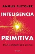 Cover-Bild zum Titel 'Inteligencia Primitiva: Eres Más Inteligente de Lo Que Crees / Primal Intelligence: You Are Smarter Than You Know' von 'Angus Fletcher'