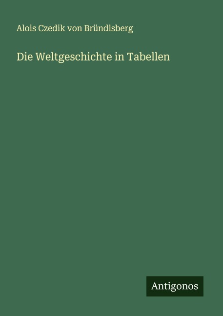 Die Weltgeschichte in Tabellen - Alois Czedik von Bründlsberg