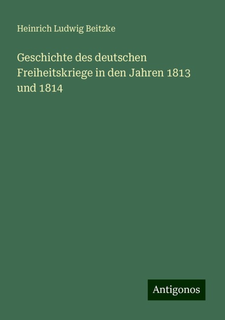 Geschichte des deutschen Freiheitskriege in den Jahren 1813 und 1814 - Heinrich Ludwig Beitzke