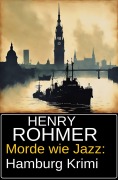 Cover-Bild zum Titel 'Morde wie Jazz: Hamburg Krimi' von 'Henry Rohmer'