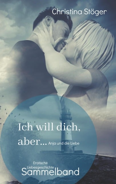 Ich will dich, aber ... Anja und die Liebe - Christina Stöger