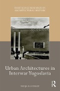 Cover-Bild zum Titel 'Urban Architectures in Interwar Yugoslavia' von 'Tanja D. Conley'