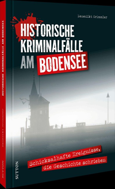 Historische Kriminalfälle am Bodensee - Benedikt Grimmler