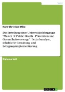Die Erstellung eines Universitätslehrganges "Master of Public Health - Prävention und Gesundheitsvorsorge''. Bedarfsanalyse, inhaltliche Gestaltung und Lehrgangsimplementierung - Hans-Christian Miko